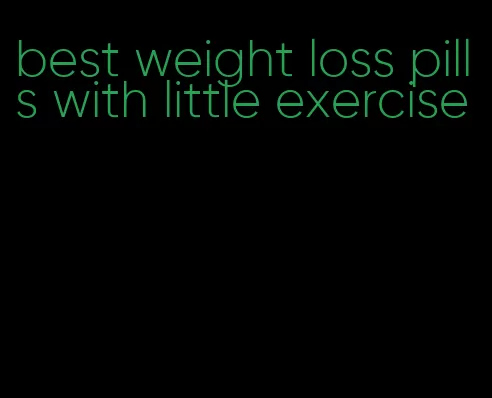 best weight loss pills with little exercise