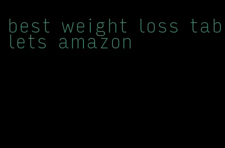 best weight loss tablets amazon