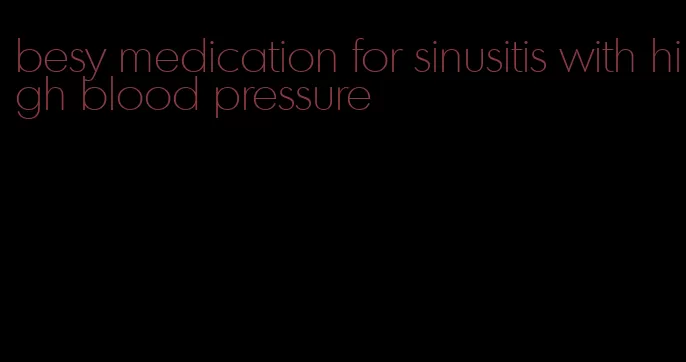 besy medication for sinusitis with high blood pressure