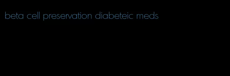 beta cell preservation diabeteic meds