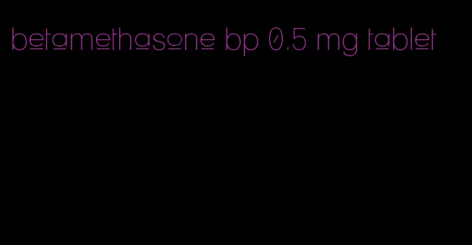betamethasone bp 0.5 mg tablet