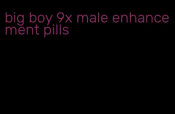 big boy 9x male enhancement pills