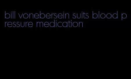 bill vonebersein suits blood pressure medication