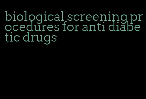 biological screening procedures for anti diabetic drugs