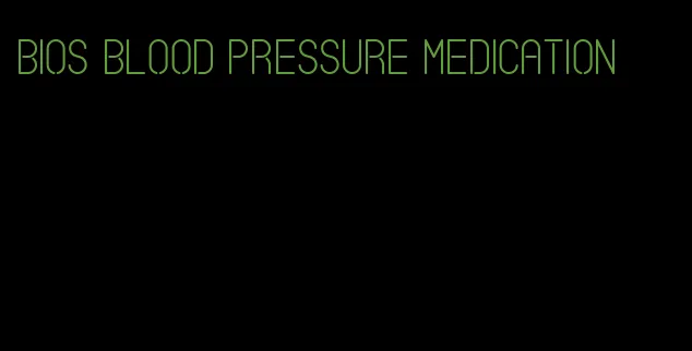 bios blood pressure medication