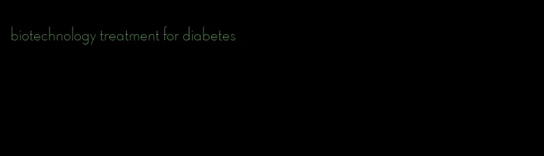 biotechnology treatment for diabetes