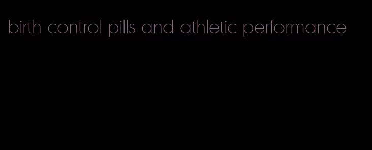 birth control pills and athletic performance