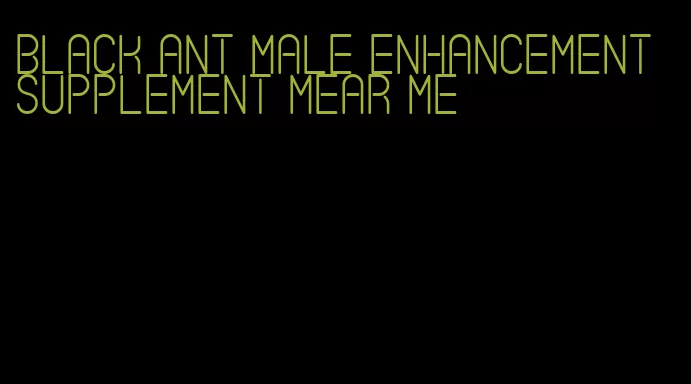 black ant male enhancement supplement mear me