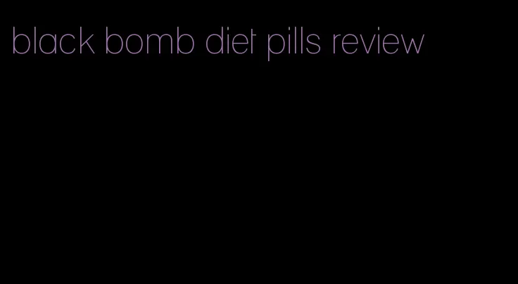 black bomb diet pills review