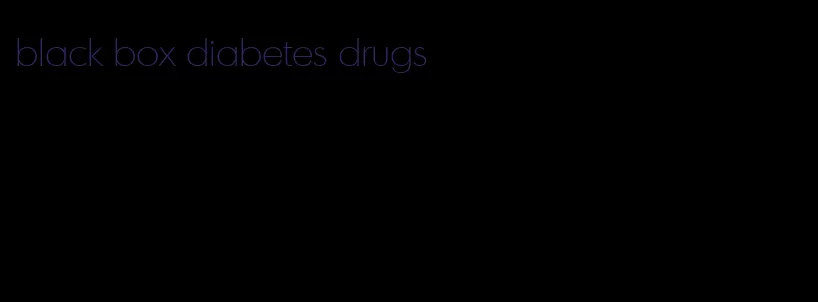 black box diabetes drugs