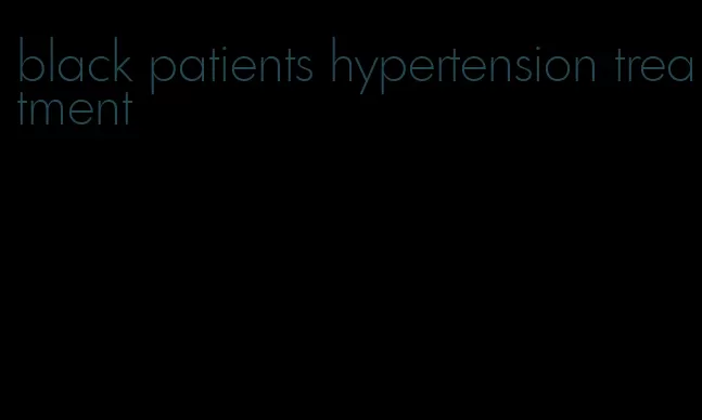 black patients hypertension treatment