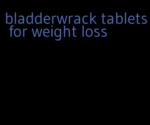 bladderwrack tablets for weight loss