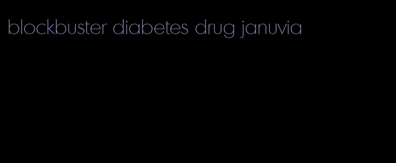 blockbuster diabetes drug januvia