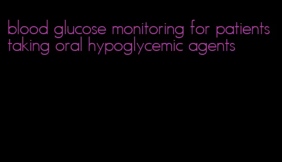 blood glucose monitoring for patients taking oral hypoglycemic agents