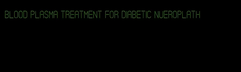 blood plasma treatment for diabetic nueroplath