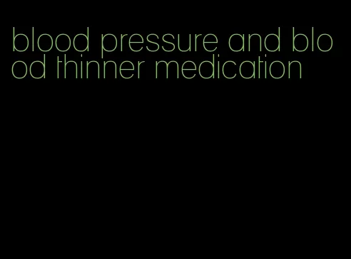 blood pressure and blood thinner medication