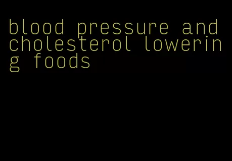 blood pressure and cholesterol lowering foods