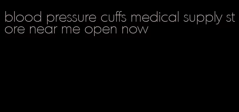 blood pressure cuffs medical supply store near me open now