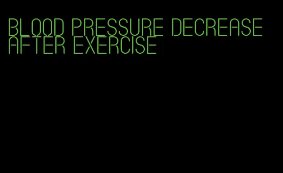blood pressure decrease after exercise