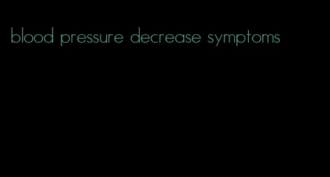 blood pressure decrease symptoms