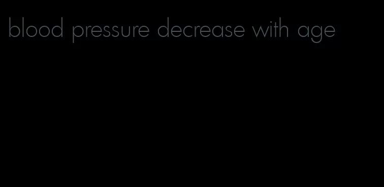 blood pressure decrease with age