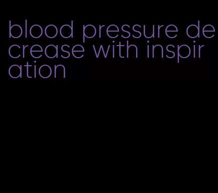 blood pressure decrease with inspiration