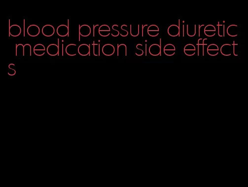 blood pressure diuretic medication side effects