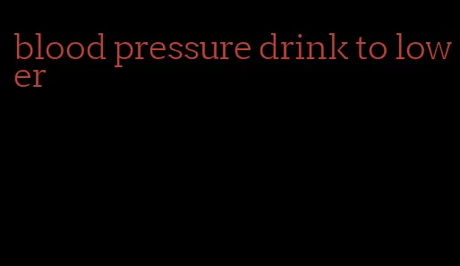 blood pressure drink to lower
