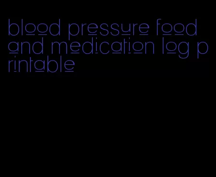 blood pressure food and medication log printable