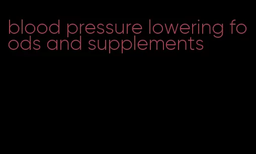 blood pressure lowering foods and supplements