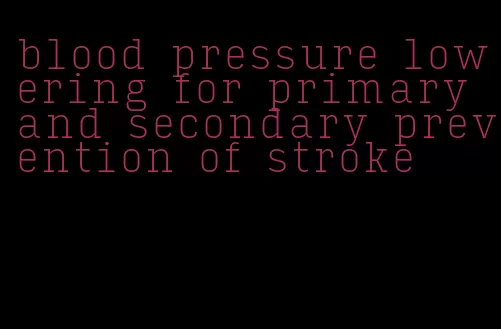blood pressure lowering for primary and secondary prevention of stroke