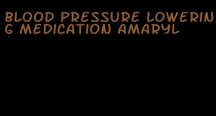 blood pressure lowering medication amaryl