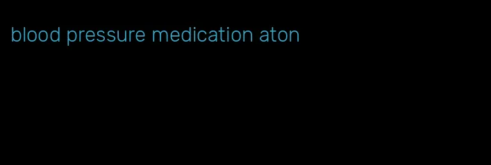 blood pressure medication aton