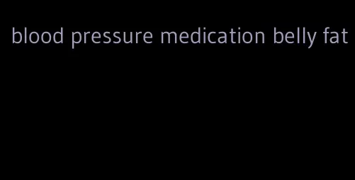 blood pressure medication belly fat