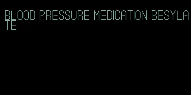 blood pressure medication besylate