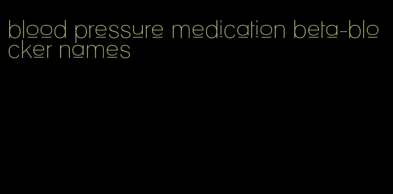 blood pressure medication beta-blocker names