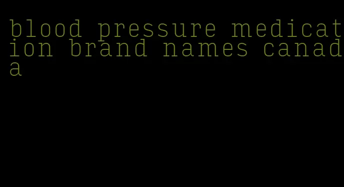 blood pressure medication brand names canada