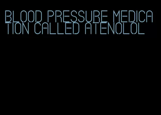 blood pressure medication called atenolol