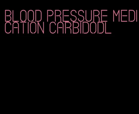 blood pressure medication carbidodl