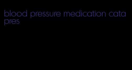 blood pressure medication catapres