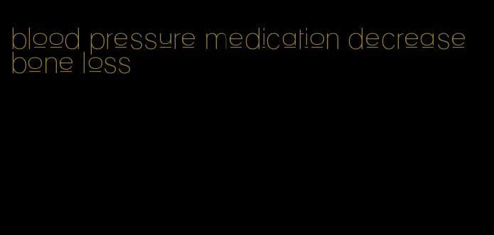 blood pressure medication decrease bone loss