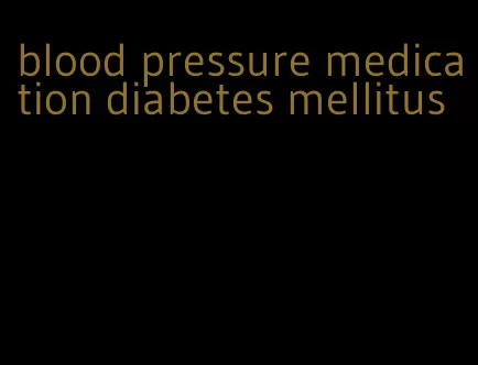 blood pressure medication diabetes mellitus