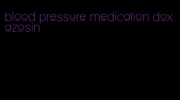 blood pressure medication doxazosin