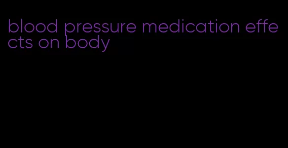 blood pressure medication effects on body