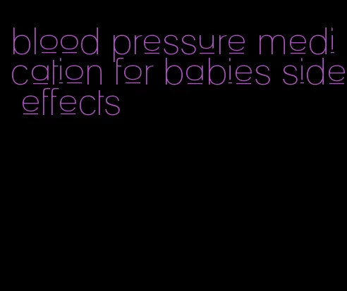 blood pressure medication for babies side effects