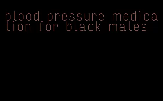 blood pressure medication for black males