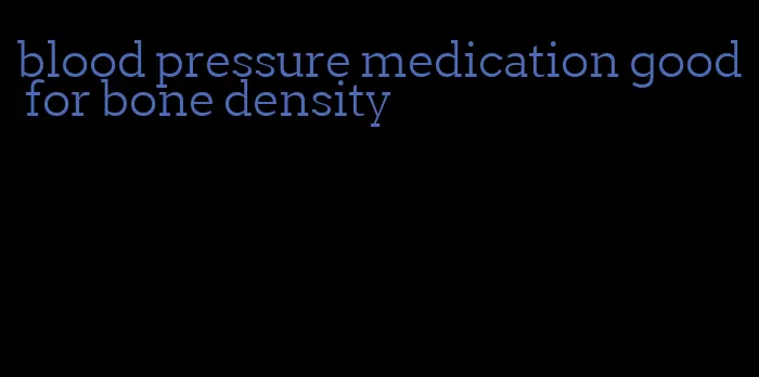 blood pressure medication good for bone density