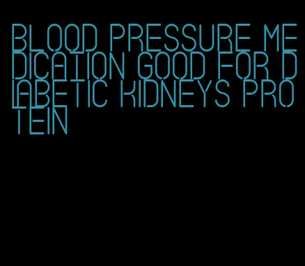 blood pressure medication good for diabetic kidneys protein