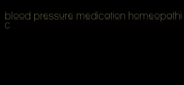 blood pressure medication homeopathic