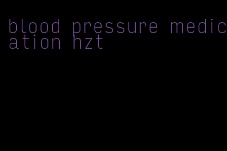 blood pressure medication hzt